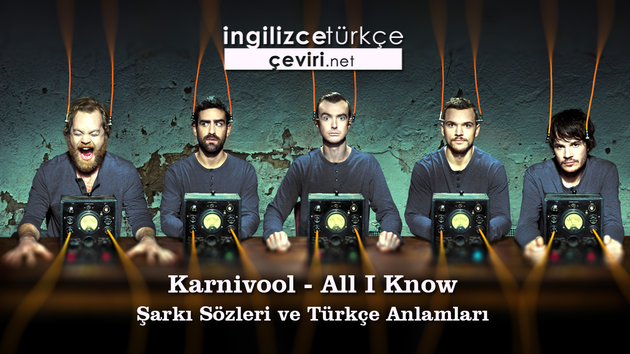 Karnivool - All I Know Şarkı Sözleri ve Türkçe Anlamları