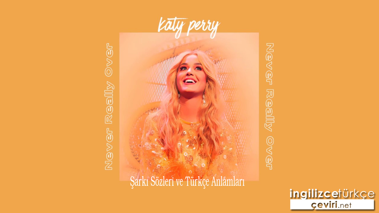 KATY PERRY - NEVER REALLY OVER ŞARKI SÖZLERİ VE TÜRKÇE ANLAMLARI