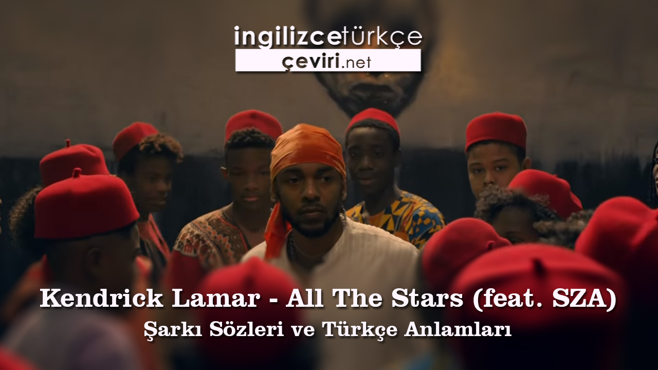 Kendrick Lamar - All The Stars (feat. SZA) Şarkı Sözleri ve Türkçe Anlamları
