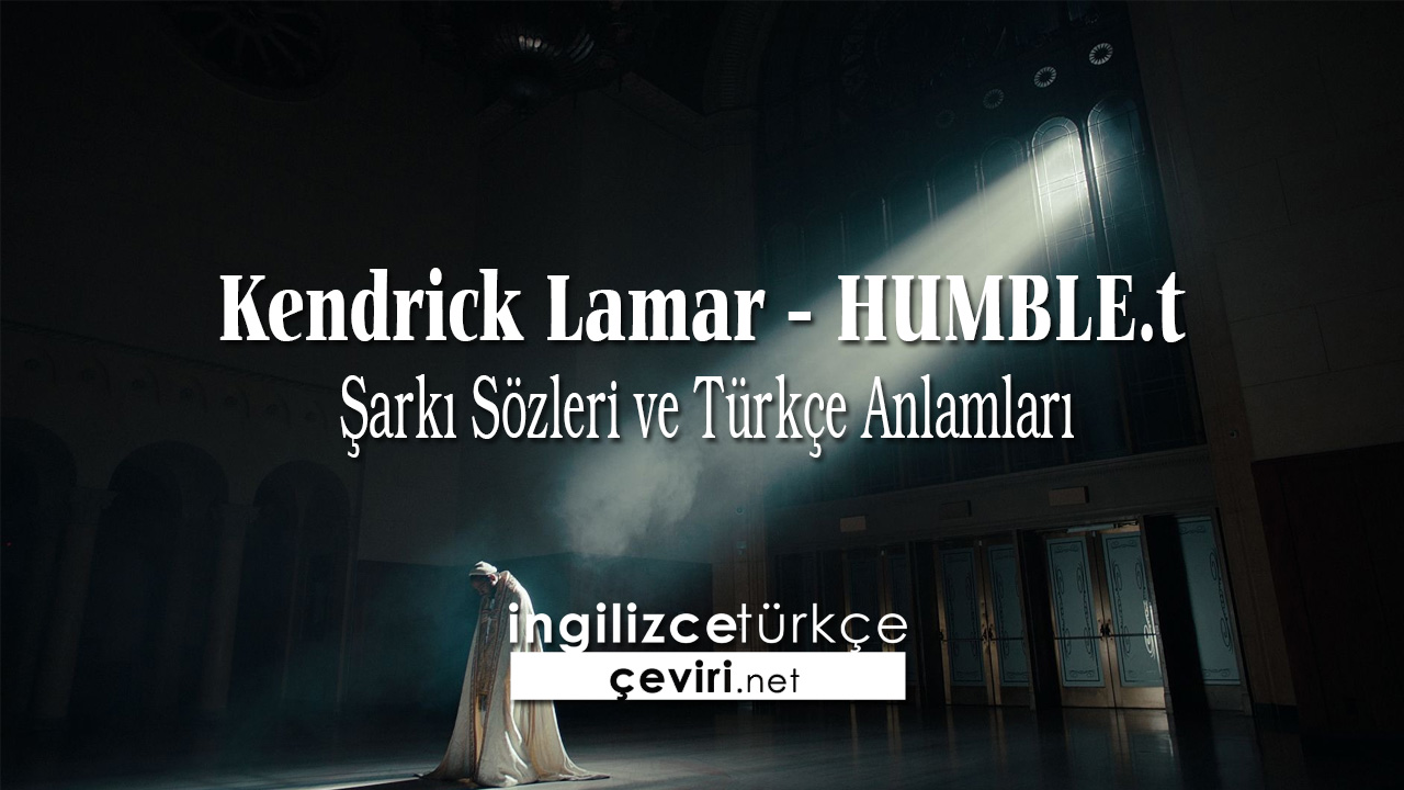 Kendrick Lamar - HUMBLE. Şarkı Sözleri ve Türkçe Anlamları