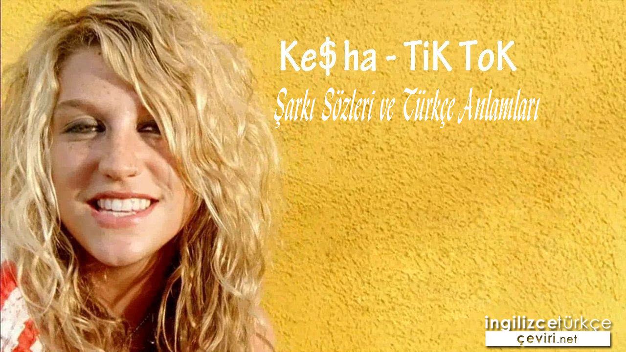 Ke$ha - TiK ToK ŞARKI SÖZLERİ VE TÜRKÇE ANLAMLARI