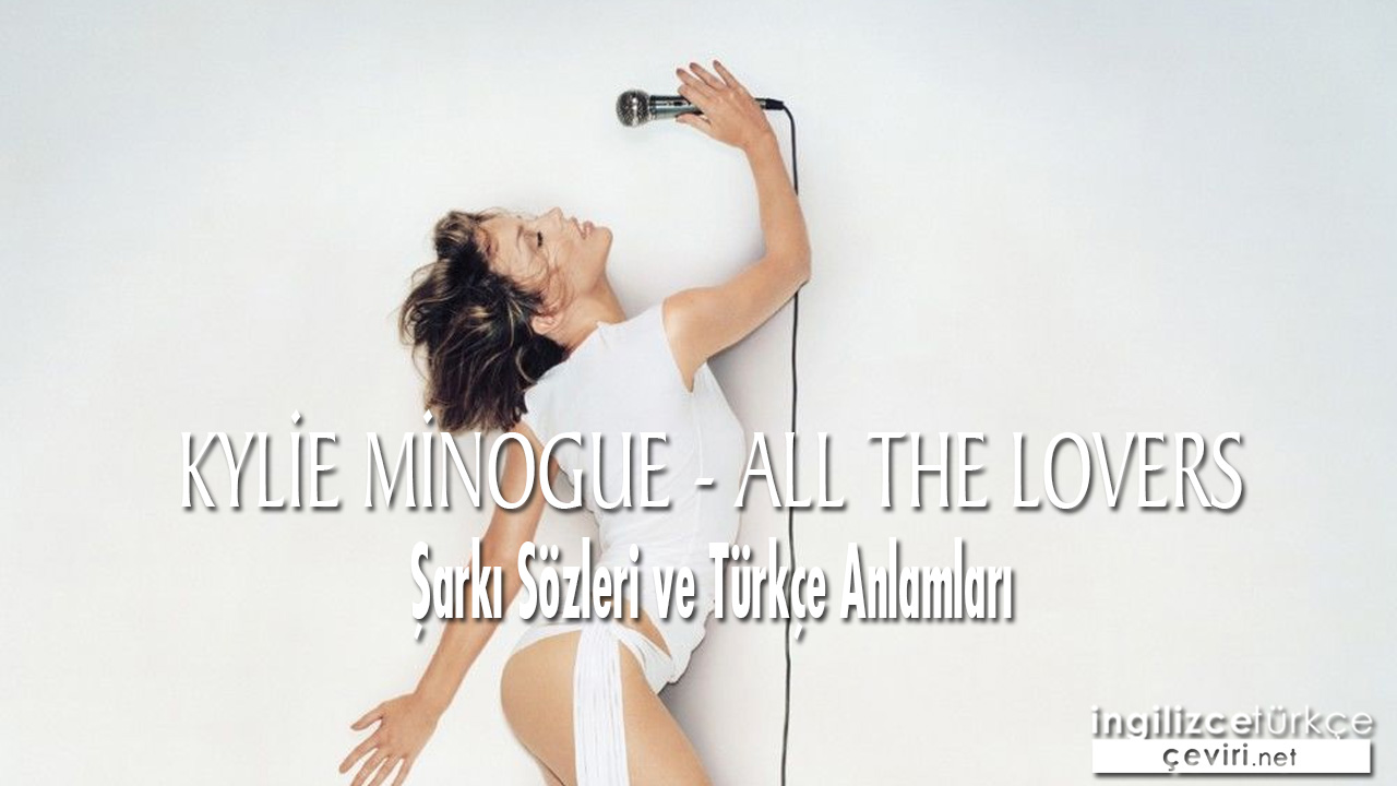 Kylie Minogue - All The Lovers ŞARKI SÖZLERİ VE TÜRKÇE ANLAMLARI