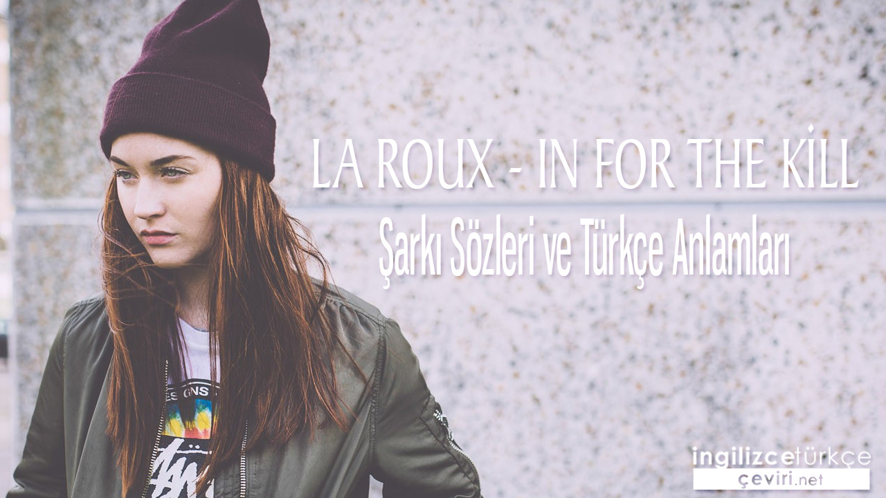 La Roux - In for the Kill ŞARKI SÖZLERİ VE TÜRKÇE ANLAMLARI