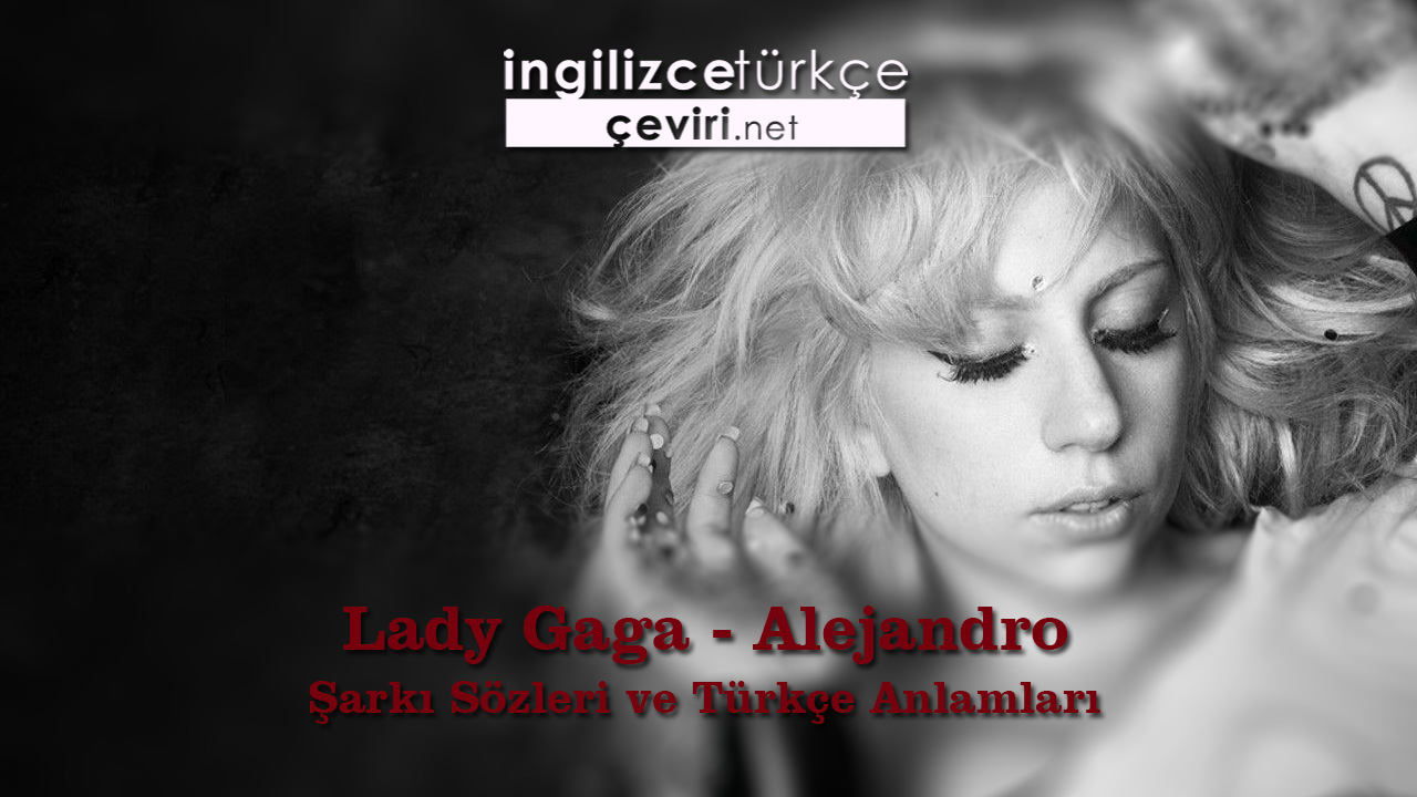 Lady Gaga - Alejandro Şarkı Sözleri ve Türkçe Anlamları
