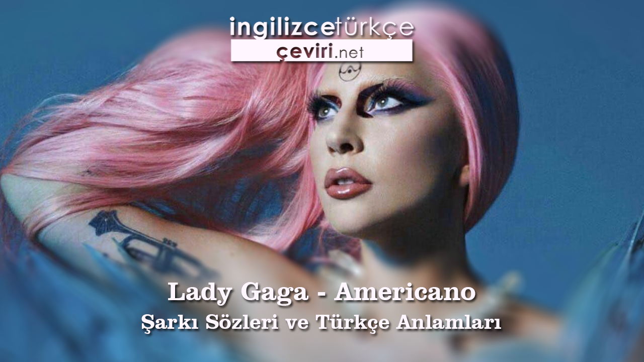 Lady Gaga - Americano Şarkı Sözleri ve Türkçe Anlamları