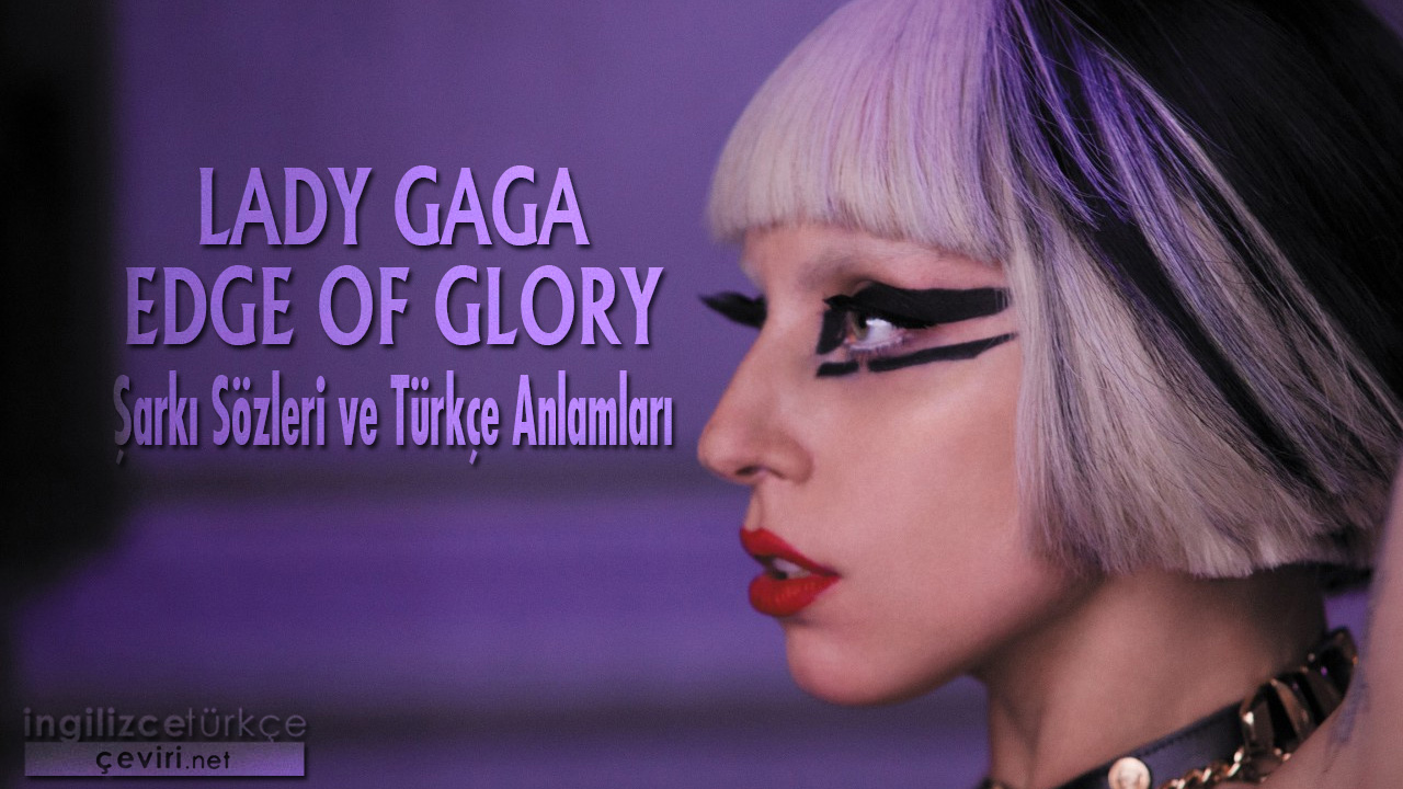 Lady Gaga - Edge Of Glory ŞARKI SÖZLERİ VE TÜRKÇE ANLAMLARI