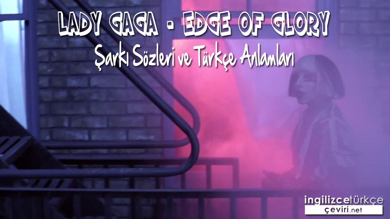 Lady Gaga – Edge of Glory ŞARKI SÖZLERİ VE TÜRKÇE ANLAMLARI