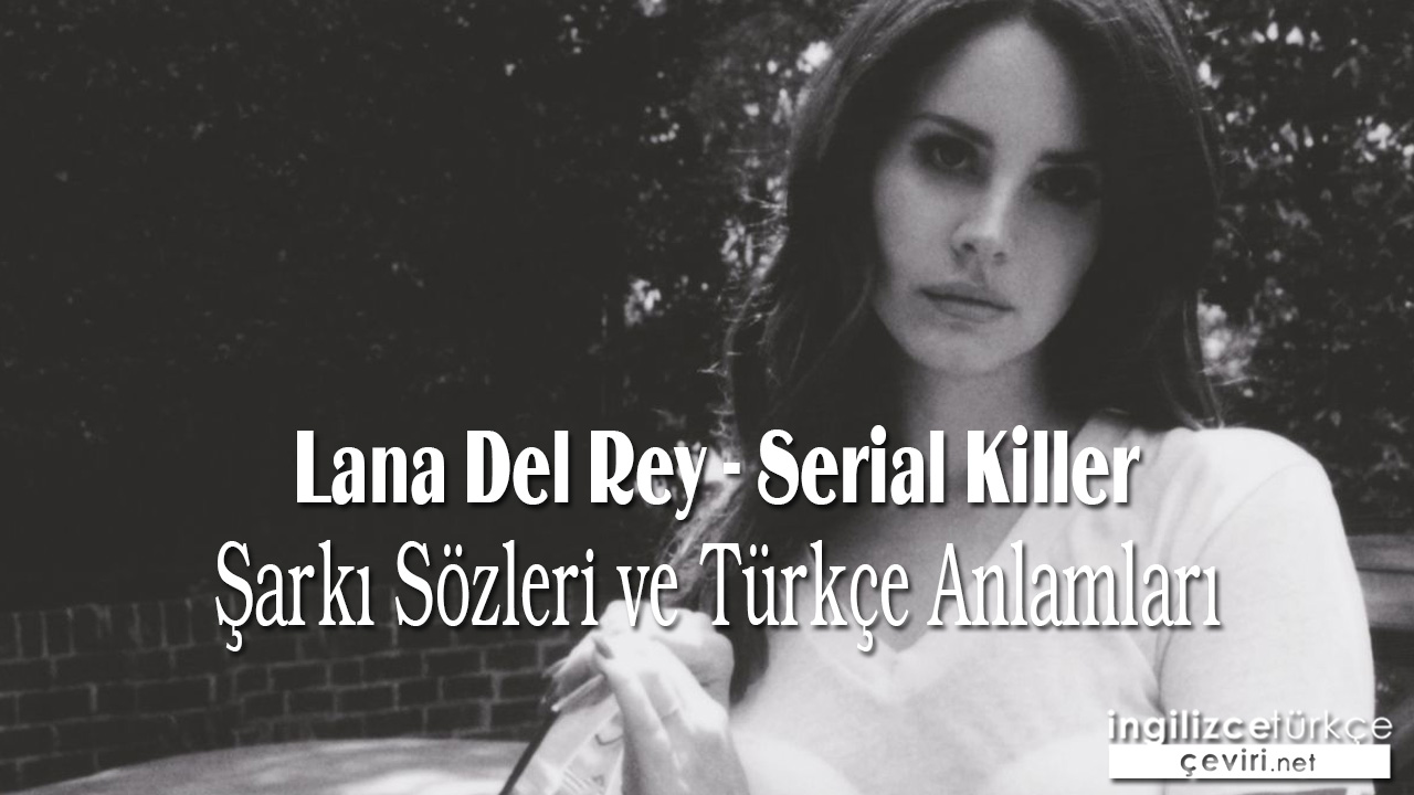 Lana Del Rey - Serial Killer Şarkı Sözleri ve Türkçe Anlamları