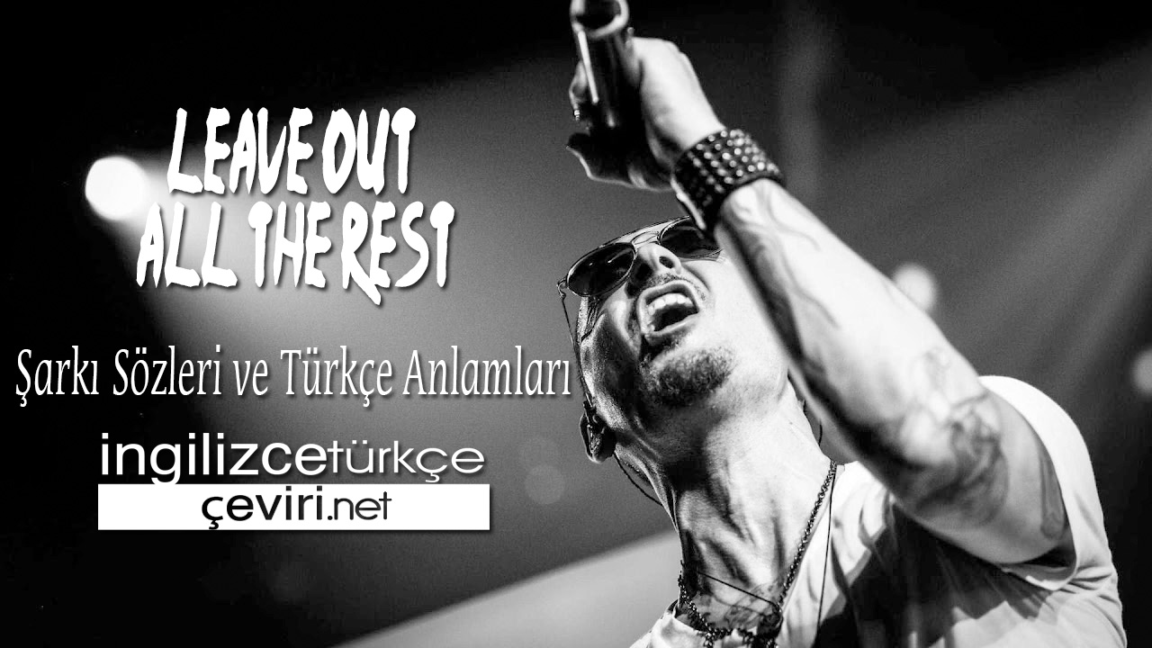 Leave Out All The Rest ŞARKI SÖZLERİ VE TÜRKÇE ANLAMLARI