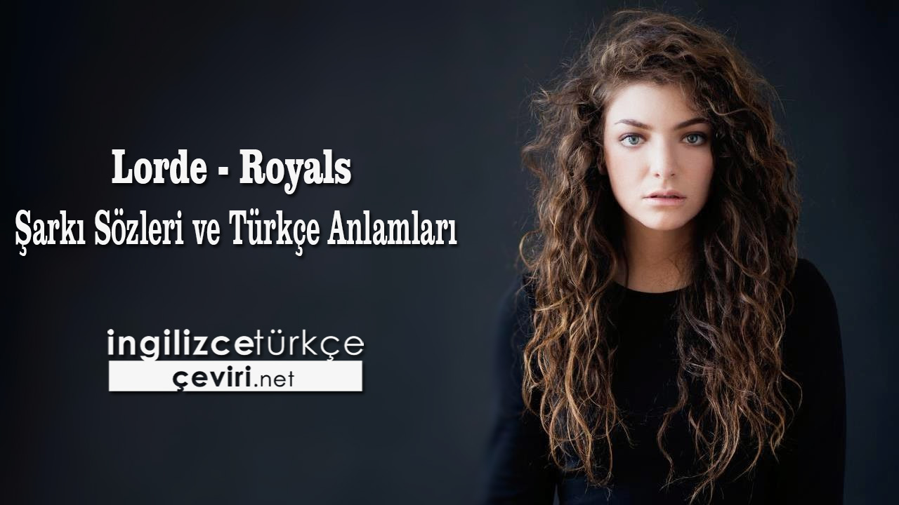 Lorde - Royals Şarkı Sözleri ve Türkçe Anlamları
