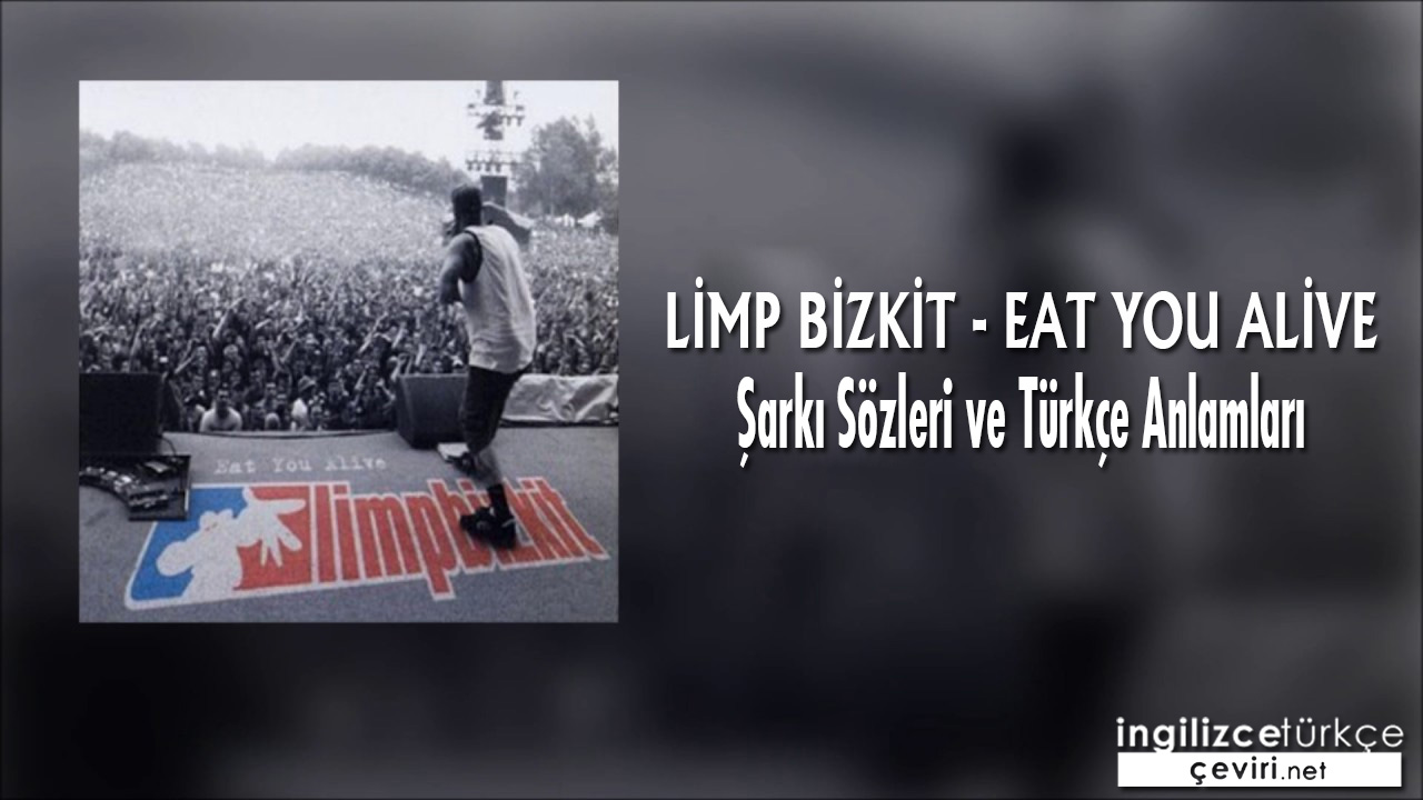 Limp Bizkit - Eat You Alive ŞARKI SÖZLERİ VE TÜRKÇE ANLAMLARI