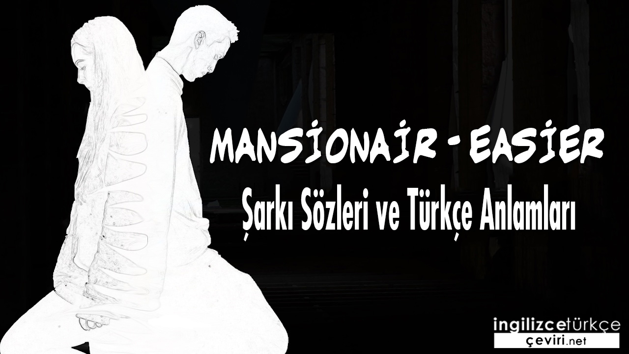 Mansionair - Easier ŞARKI SÖZLERİ VE TÜRKÇE ANLAMLARI