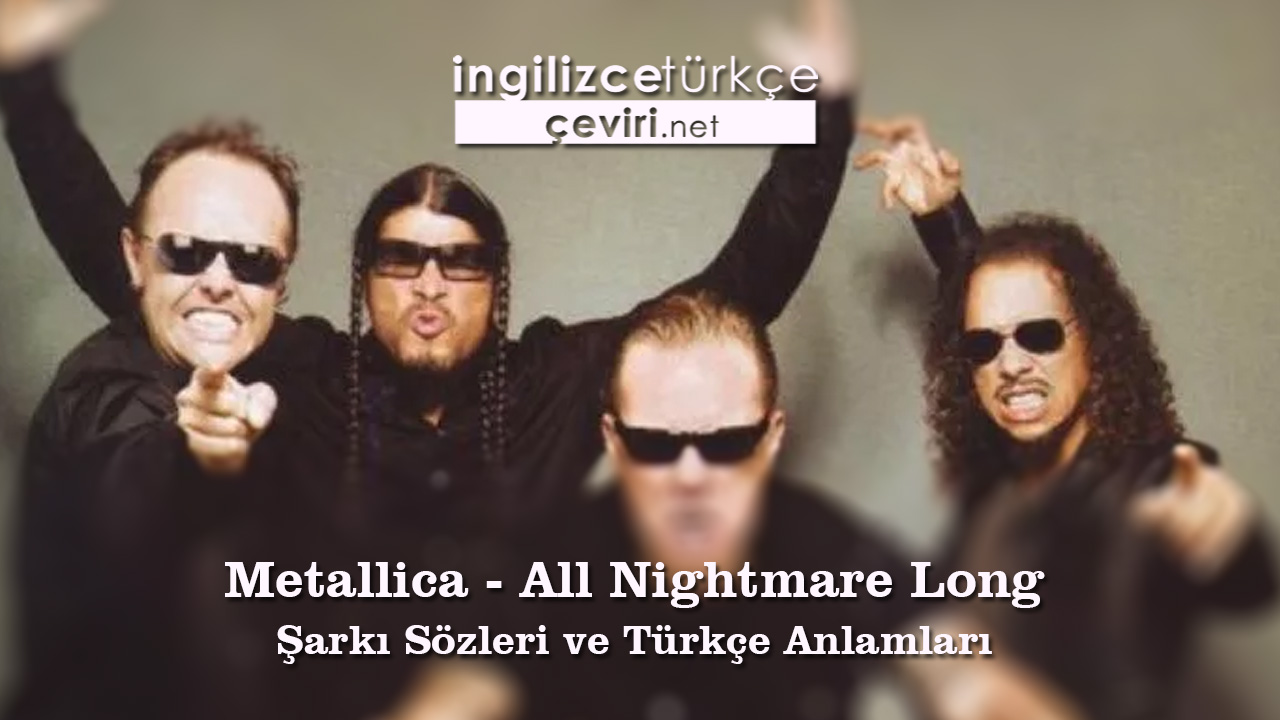 Metallica - All Nightmare Long Şarkı Sözleri ve Türkçe Anlamları