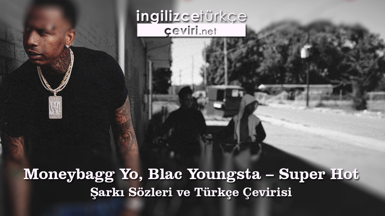 Moneybagg Yo, Blac Youngsta – Super Hot Şarkı Sözleri ve Türkçe Çevirisi
