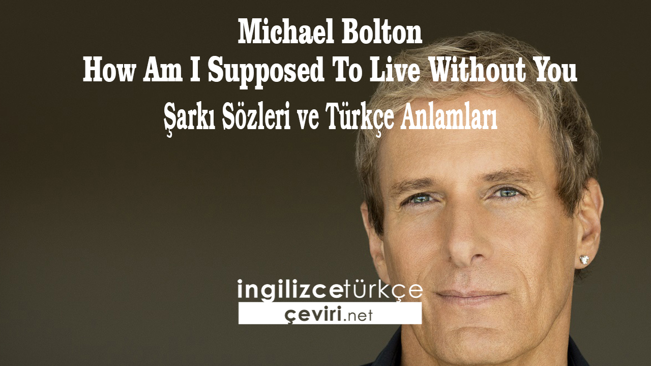 Michael Bolton - How Am I Supposed To Live Without You Şarkı Sözleri ve Türkçe Anlamları