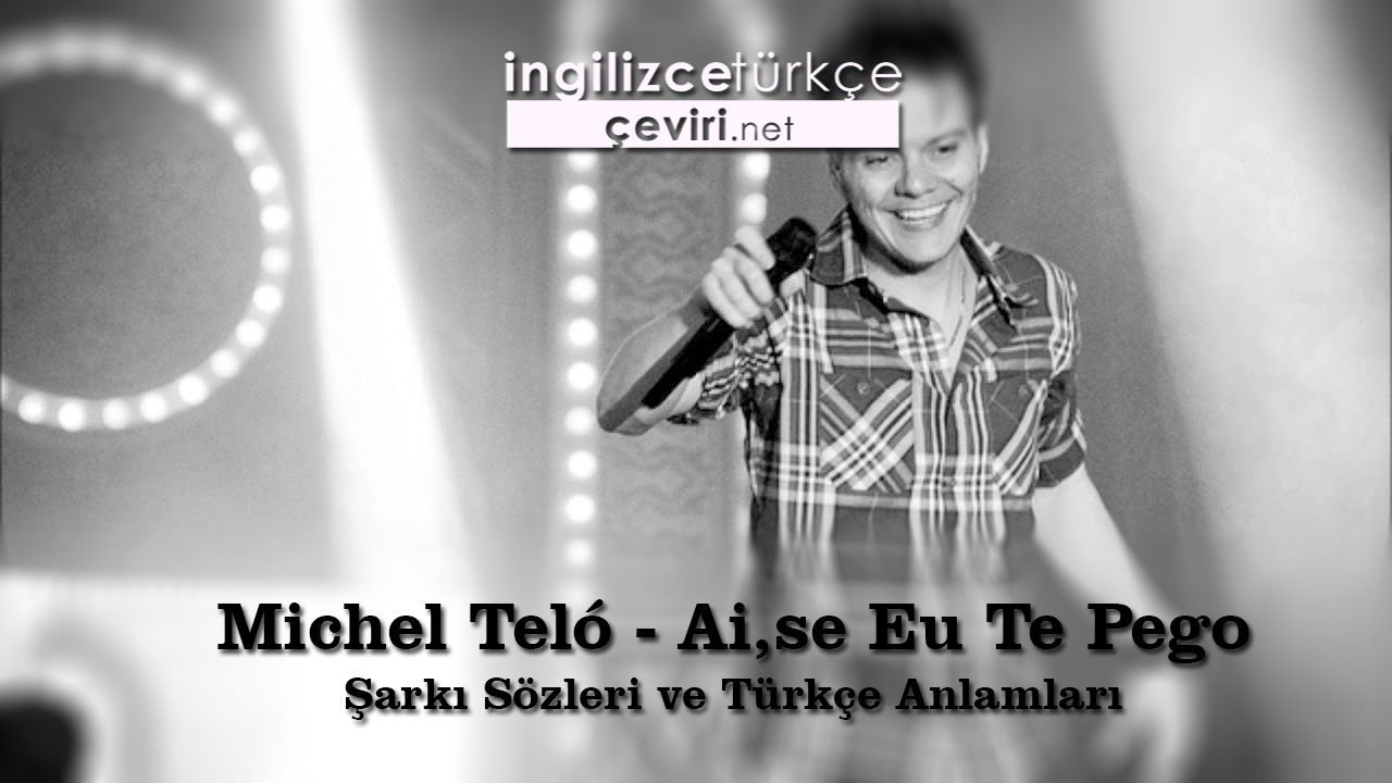 Michel Teló - Ai,se Eu Te Pego Şarkı Sözleri ve Türkçe Anlamları