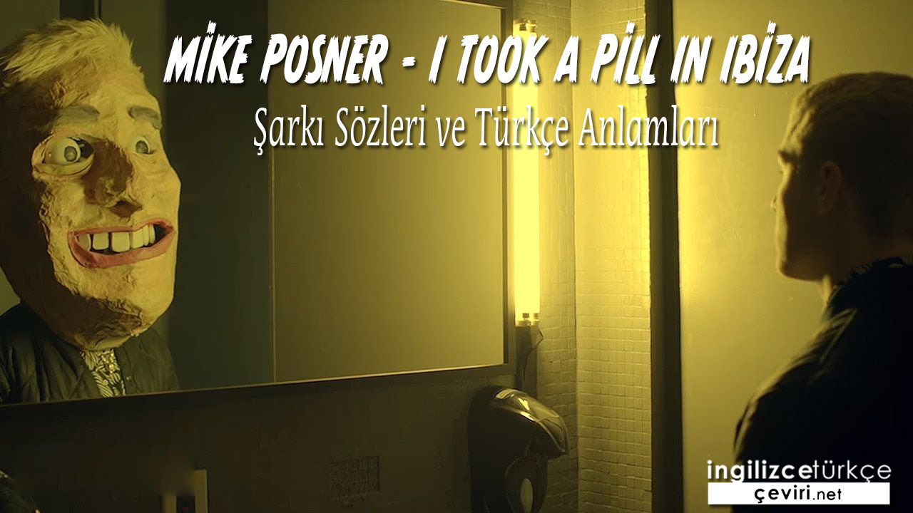Mike Posner - I Took A Pill In Ibiza ŞARKI SÖZLERİ VE TÜRKÇE ANLAMLARI