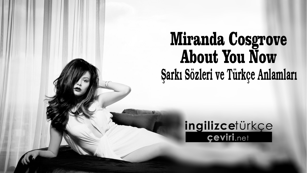 Miranda Cosgrove - About You Now Şarkı Sözleri ve Türkçe Anlamları