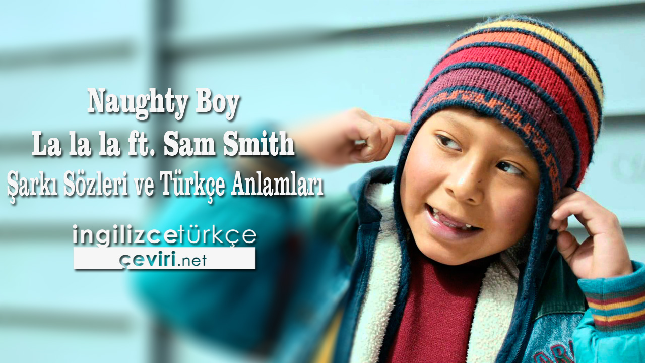 Naughty Boy - La la la ft. Sam Smith Şarkı Sözleri ve Türkçe Anlamları