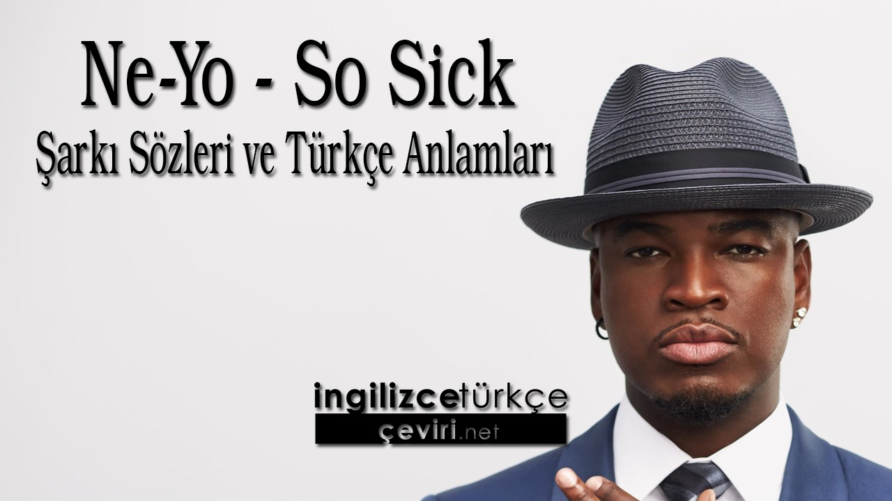 Ne-Yo - So Sick Şarkı Sözleri ve Türkçe Anlamları