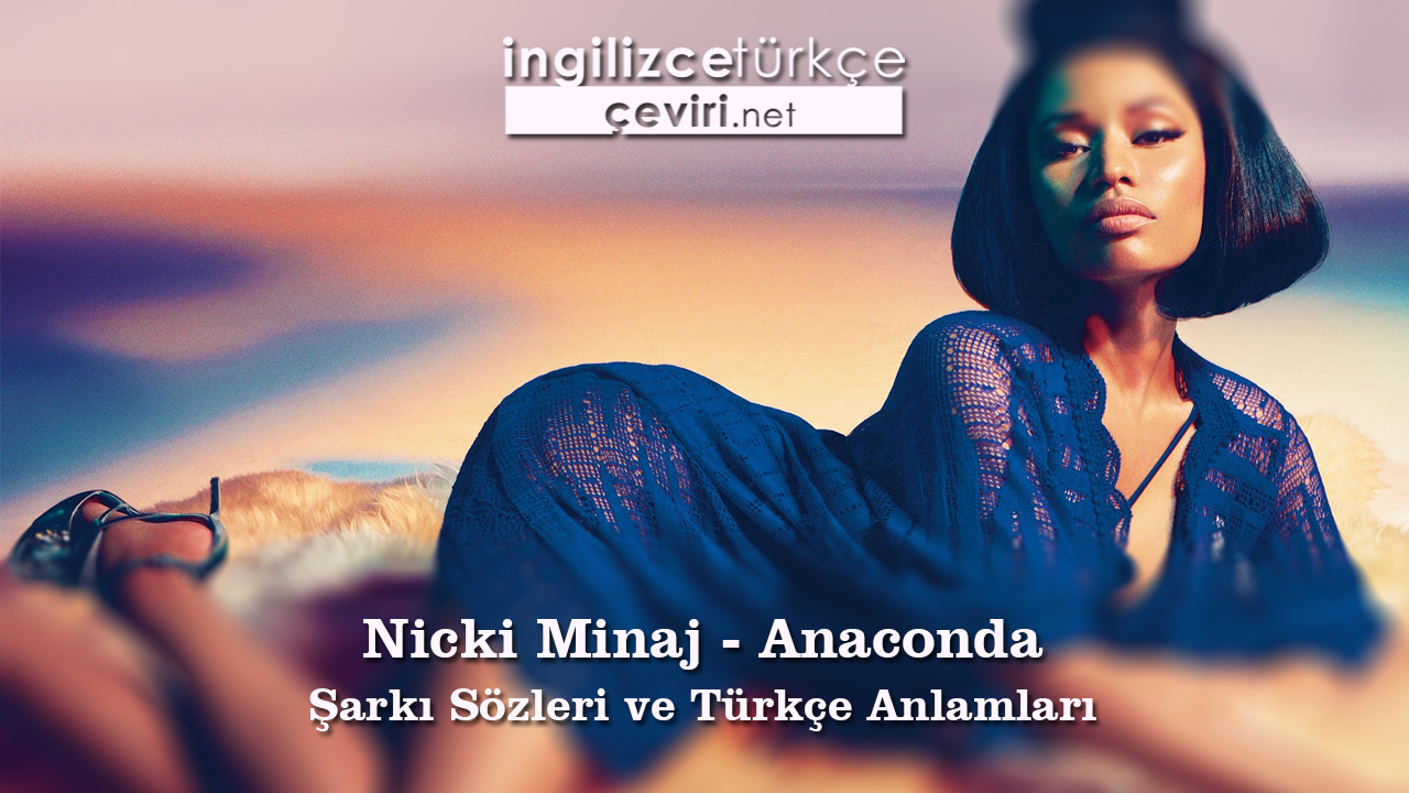 Nicki Minaj - Anaconda Şarkı Sözleri ve Türkçe Anlamları