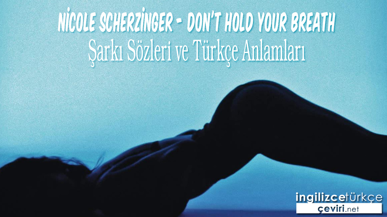 Nicole Scherzinger - Don't Hold Your Breath ŞARKI SÖZLERİ VE TÜRKÇE ANLAMLARI