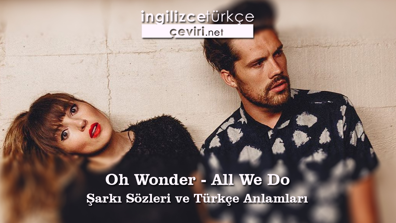 Oh Wonder - All We Do Şarkı Sözleri ve Türkçe Anlamları
