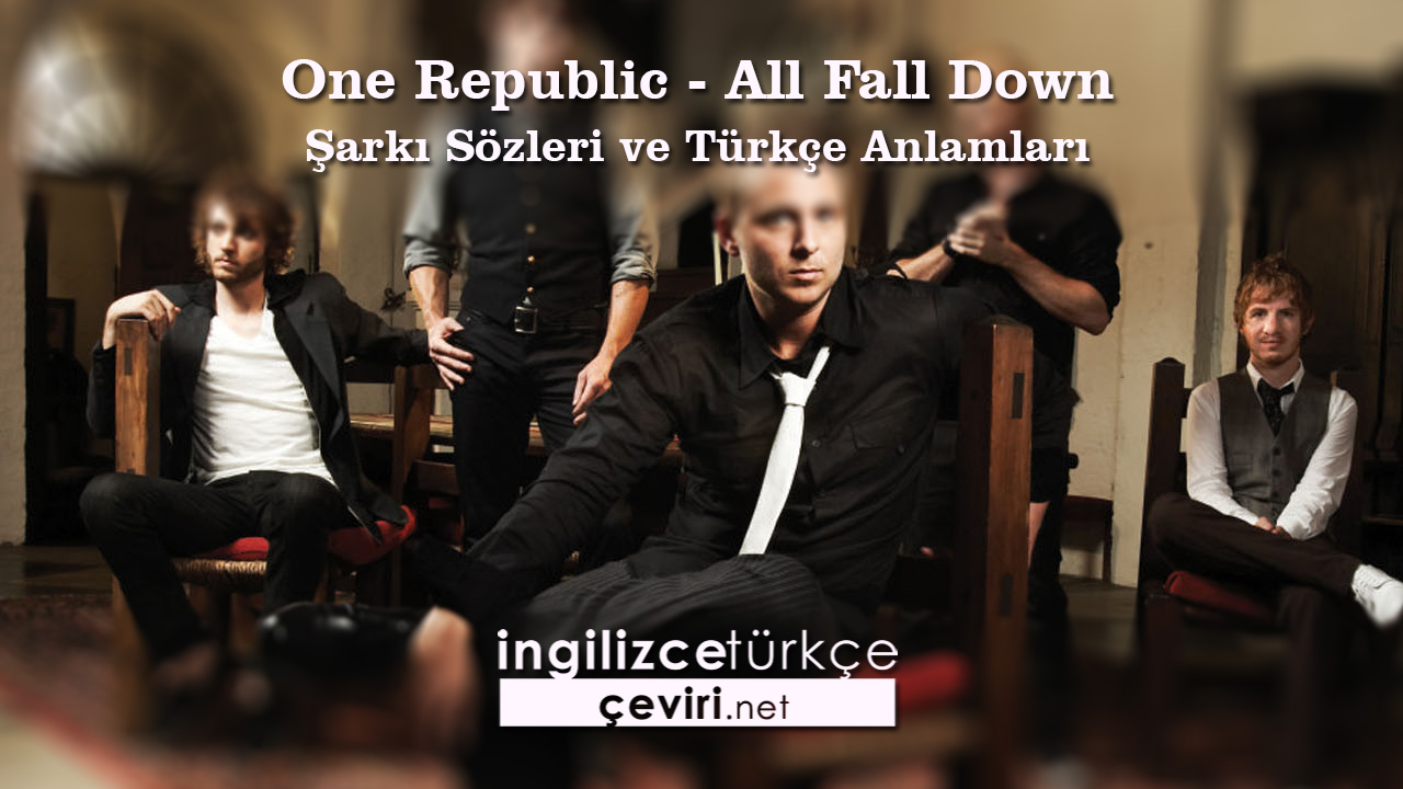 One Republic - All Fall Down Şarkı Sözleri ve Türkçe Anlamları