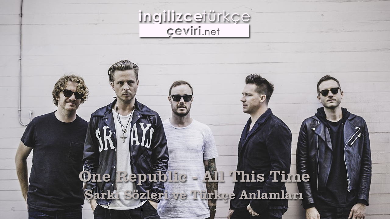 One Republic - All This Time Şarkı Sözleri ve Türkçe Anlamları