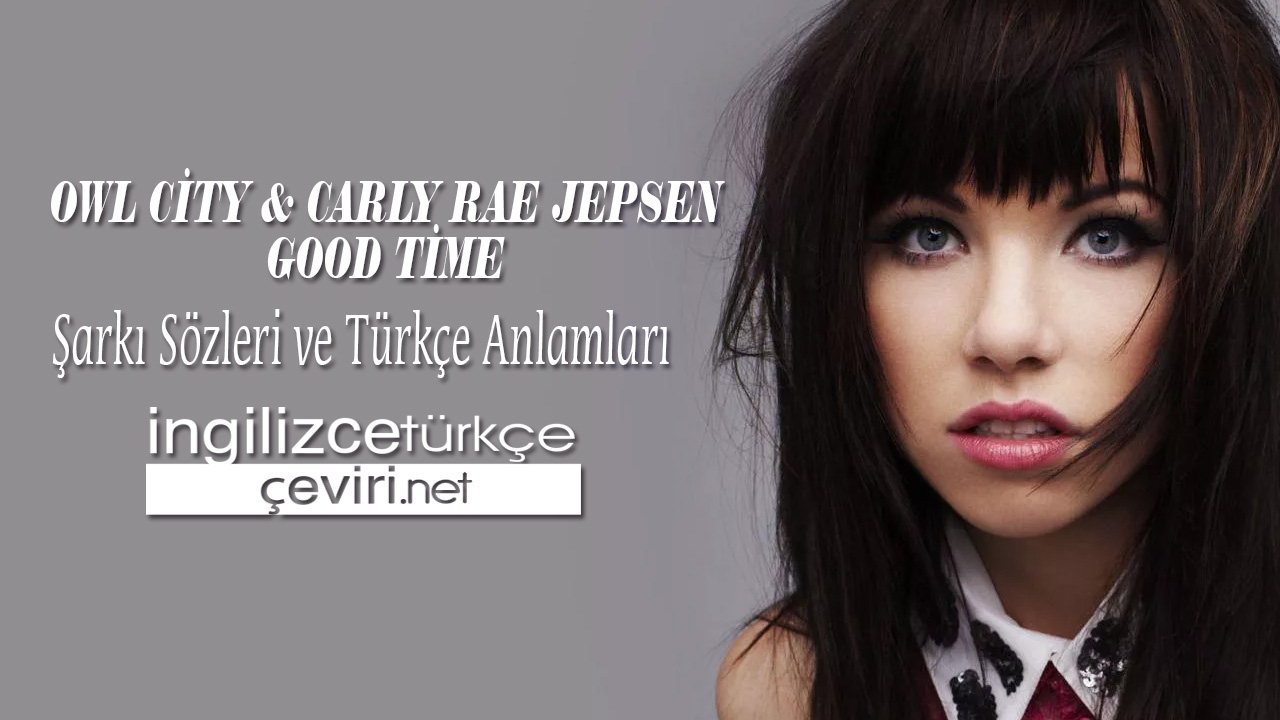 Owl City & Carly Rae Jepsen - Good Time ŞARKI SÖZLERİ VE TÜRKÇE ANLAMLARI