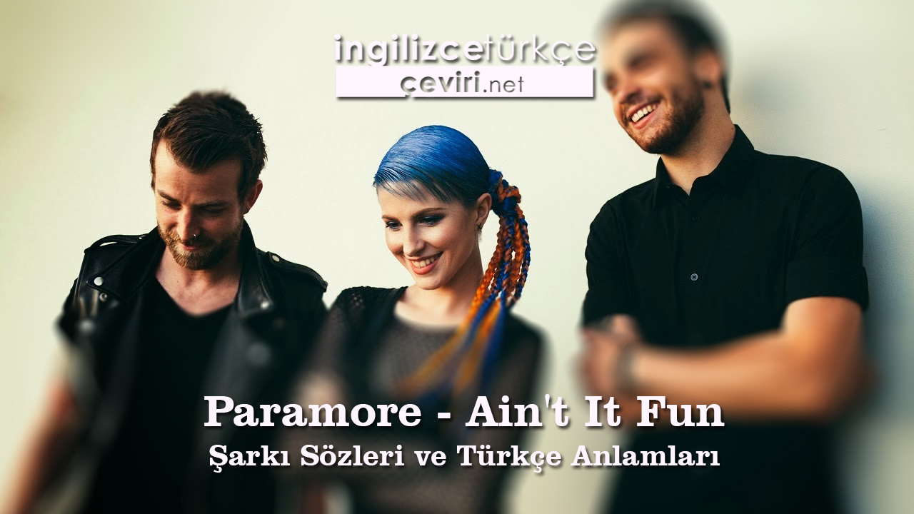 Paramore - Ain't It Fun Şarkı Sözleri ve Türkçe Anlamları