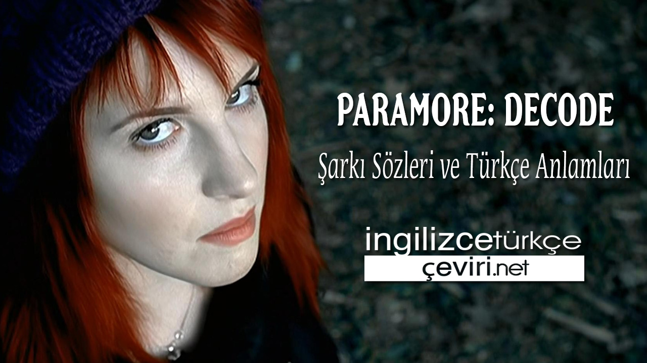 Paramore: Decode ŞARKI SÖZLERİ VE TÜRKÇE ANLAMLARI
