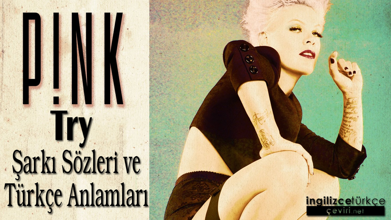 Pink - Try Şarkı Sözleri ve Türkçe Anlamları