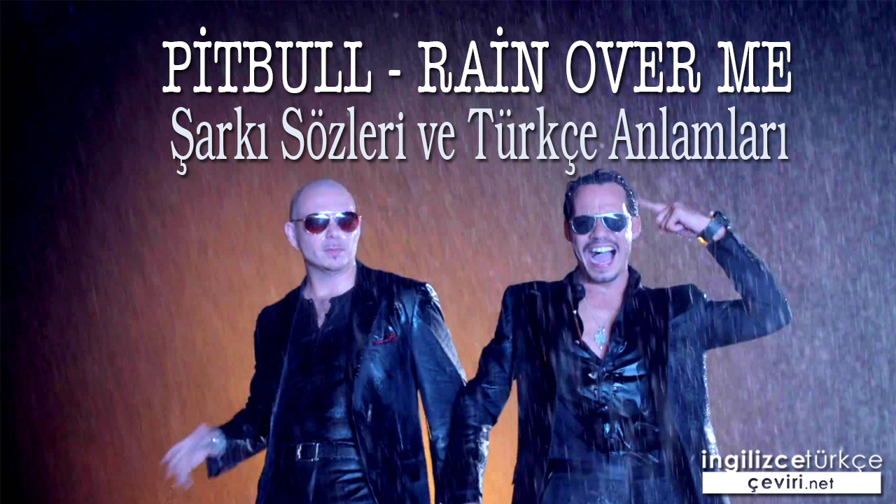 Pitbull - Rain Over Me ŞARKI SÖZLERİ VE TÜRKÇE ANLAMLARI