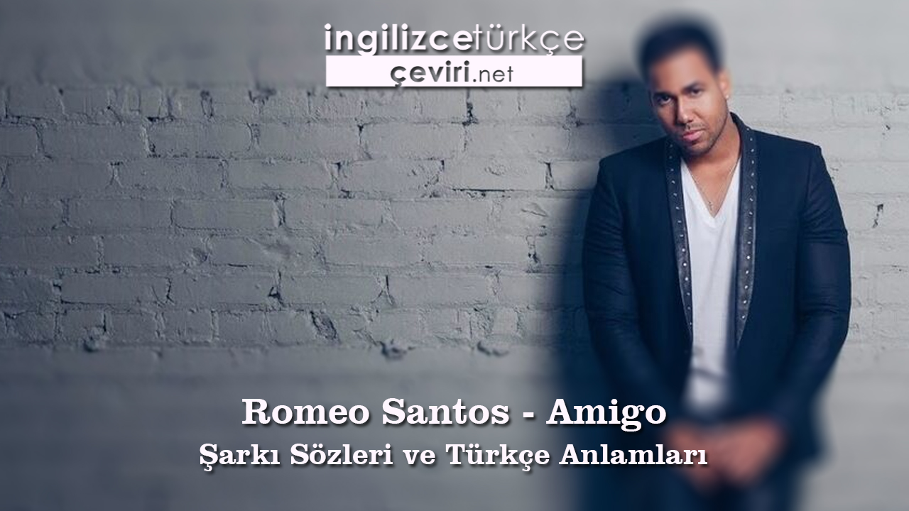 Romeo Santos - Amigo Şarkı Sözleri ve Türkçe Anlamları