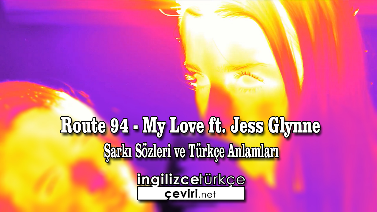 Route 94 - My Love ft. Jess Glynne Şarkı Sözleri ve Türkçe Anlamları