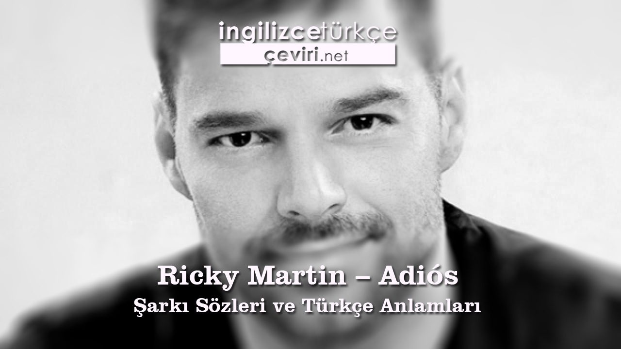 Ricky Martin - Adiós Şarkı Sözleri ve Türkçe Anlamları