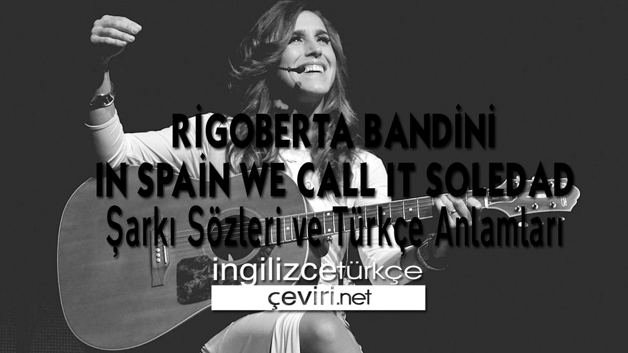 Rigoberta Bandini , In Spain We Call It Soledad Şarkı Sözleri ve Türkçe Anlamları