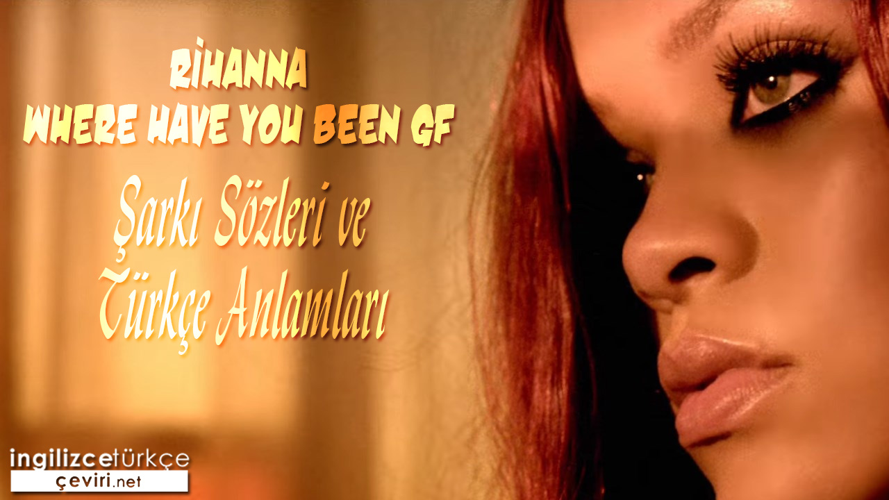 Rihanna - Where Have You Been gf ŞARKI SÖZLERİ VE TÜRKÇE ANLAMLARI