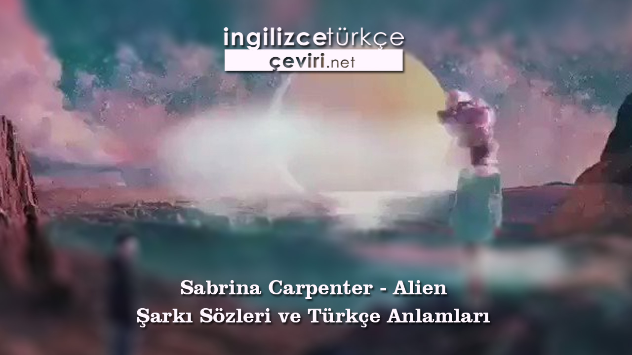 Sabrina Carpenter - Alien Şarkı Sözleri ve Türkçe Anlamları