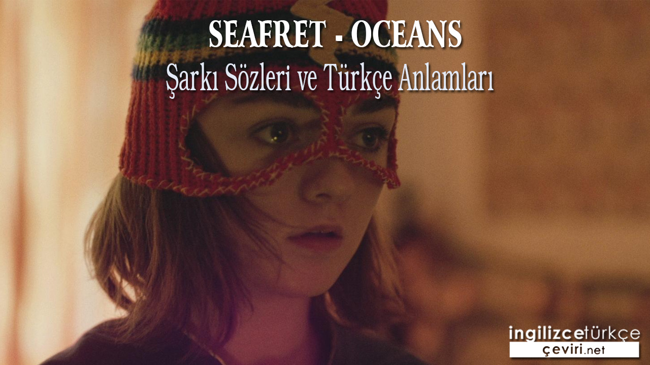Seafret - Oceans ŞARKI SÖZLERİ VE TÜRKÇE ANLAMLARI
