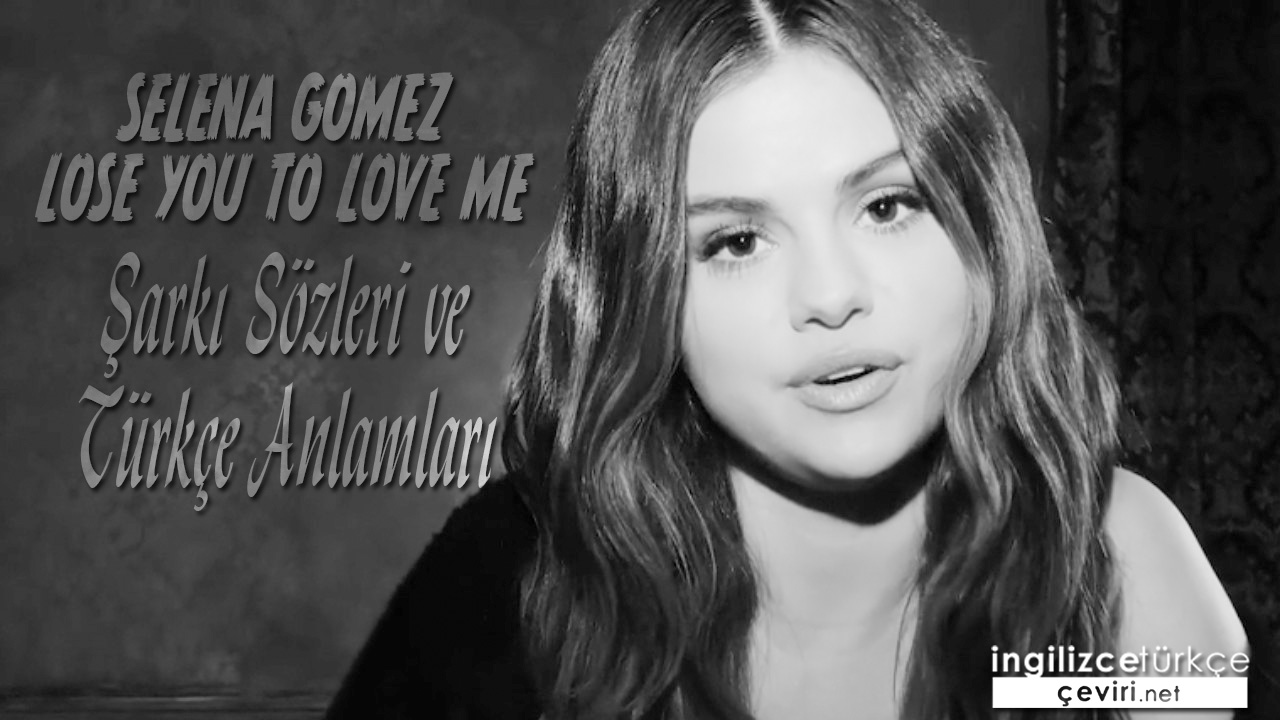 Selena Gomez - Lose You To Love Me ŞARKI SÖZLERİ VE TÜRKÇE ANLAMLARI