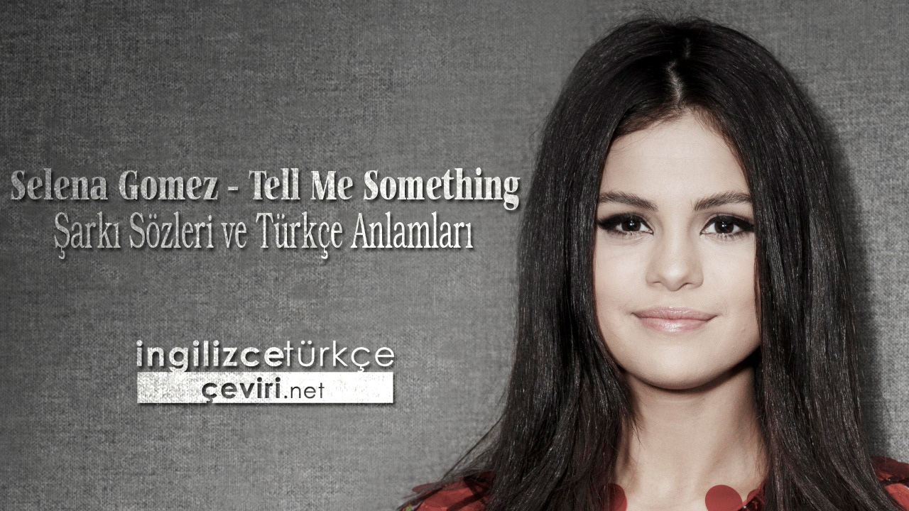 Selena Gomez - Tell Me Something Şarkı Sözleri ve Türkçe Anlamları
