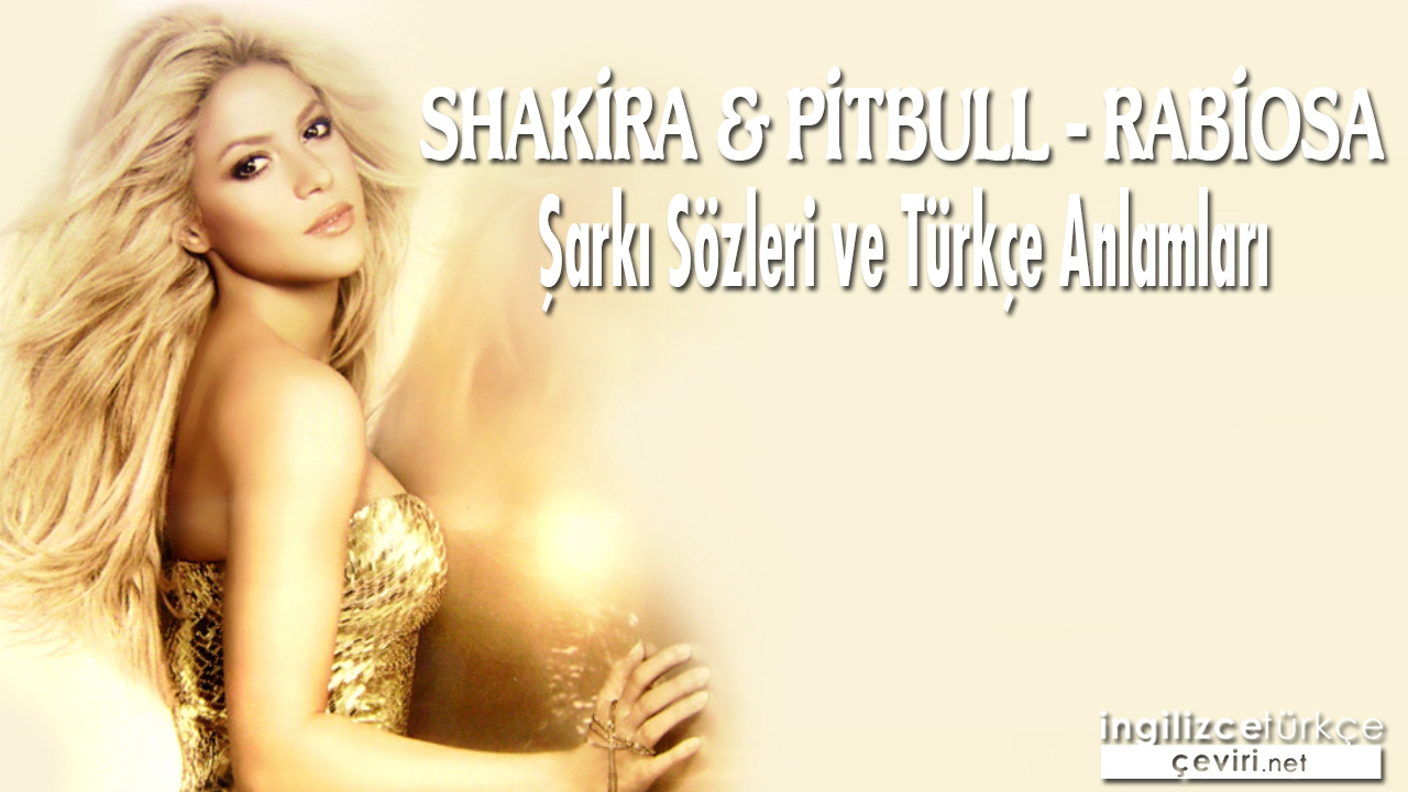 Shakira & Pitbull - Rabiosa ŞARKI SÖZLERİ VE TÜRKÇE ANLAMLARI