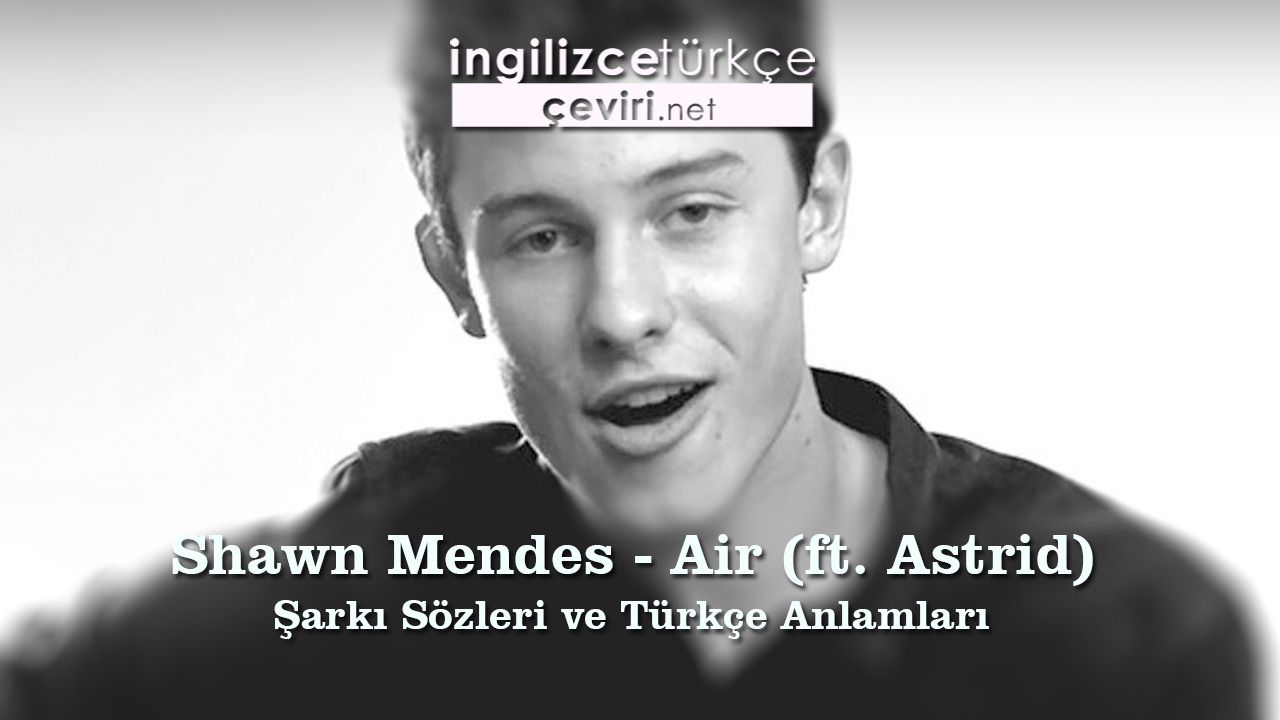 Shawn Mendes - Air (ft. Astrid) Şarkı Sözleri ve Türkçe Anlamları