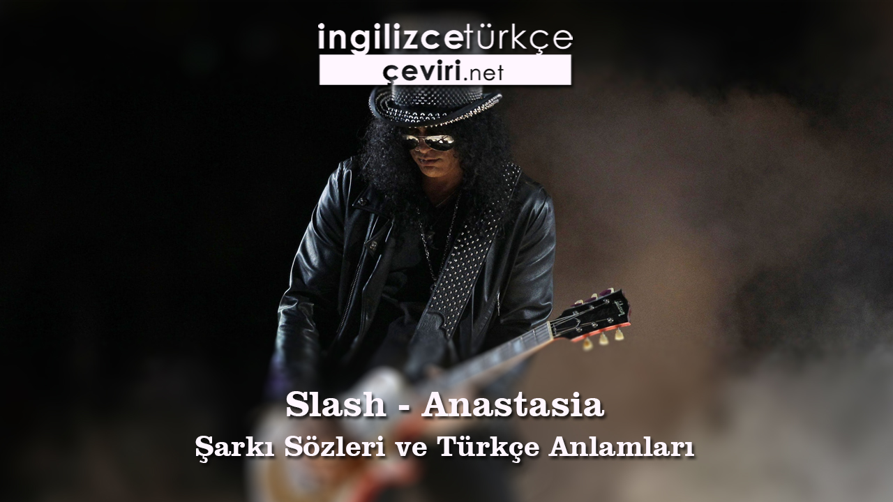 Slash - Anastasia Şarkı Sözleri ve Türkçe Anlamları
