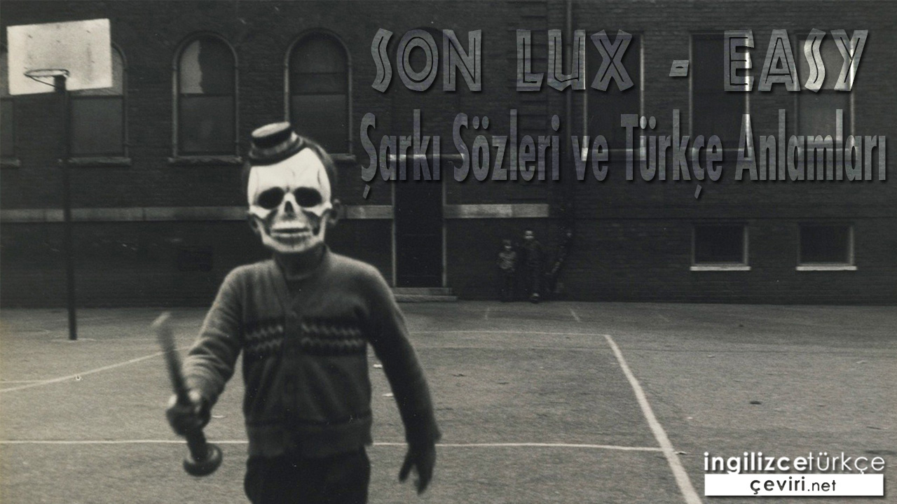 Son Lux - Easy ŞARKI SÖZLERİ VE TÜRKÇE ANLAMLARI
