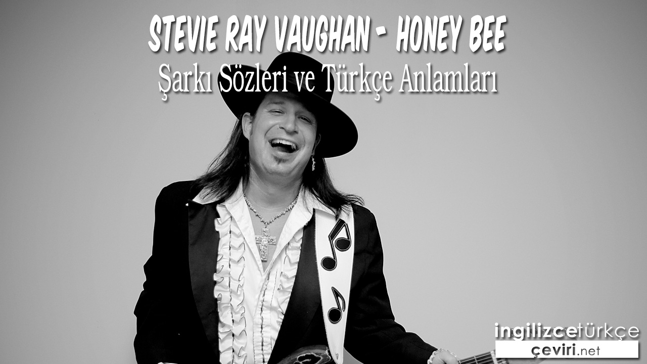 Stevıe Ray Vaughan - Honey Bee ŞArKI SÖZLERİ VE TÜRKÇE ANLAMLARI
