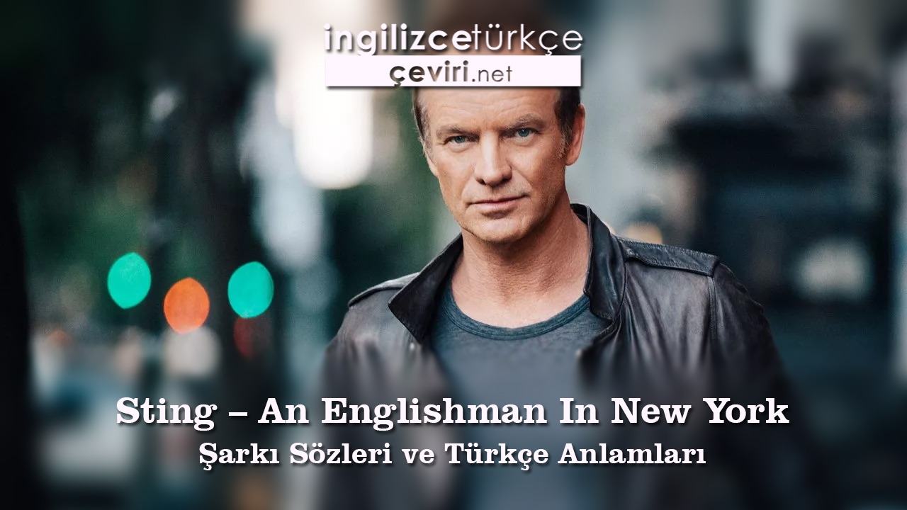 Sting – An Englishman In New York Şarkı Sözleri ve Türkçe Anlamları