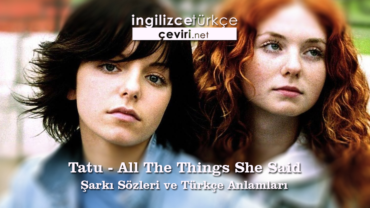 Tatu - All The Things She Said Şarkı Sözleri ve Türkçe Anlamları
